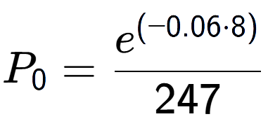 A LaTex expression showing P sub 0 = \frac{e to the power of (-0.06 times 8) }{247}