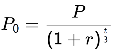 A LaTex expression showing P sub 0 = P over (1+r) to the power of \frac{t {3 }}