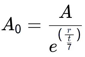 A LaTex expression showing A sub 0 = A over e to the power of (\frac{r {t over 7 )}}