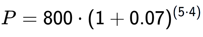 A LaTex expression showing P =800 times (1+0.07) to the power of (5 times 4)