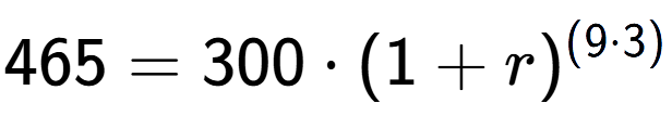 A LaTex expression showing 465 =300 times (1+r) to the power of (9 times 3)