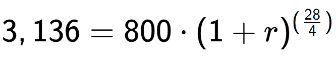 A LaTex expression showing 3,136 =800 times (1+r) to the power of (28 over 4 )