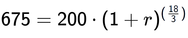 A LaTex expression showing 675 =200 times (1+r) to the power of (18 over 3 )