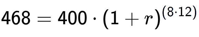 A LaTex expression showing 468 =400 times (1+r) to the power of (8 times 12)