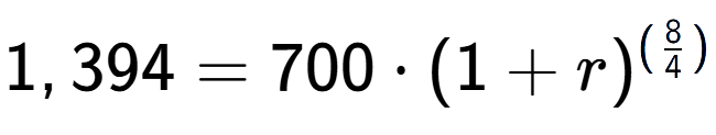 A LaTex expression showing 1,394 =700 times (1+r) to the power of (8 over 4 )