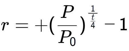 A LaTex expression showing r = +(P over P sub 0 ) to the power of 1 over \frac{t {4 } } - 1