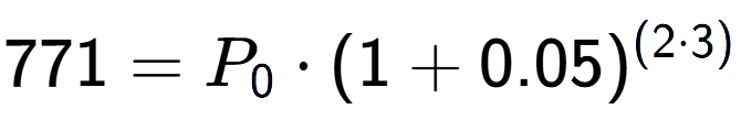 A LaTex expression showing 771 =P sub 0 times (1+0.05) to the power of (2 times 3)