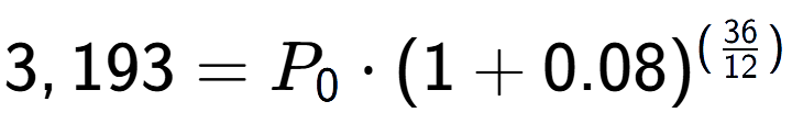 A LaTex expression showing 3,193 =P sub 0 times (1+0.08) to the power of (36 over 12 )