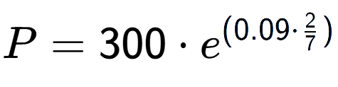 A LaTex expression showing P =300 times e to the power of (0.09 times 2 over 7 )