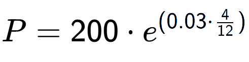 A LaTex expression showing P =200 times e to the power of (0.03 times 4 over 12 )