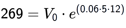 A LaTex expression showing 269 =V sub 0 times e to the power of (0.06 times 5 times 12)