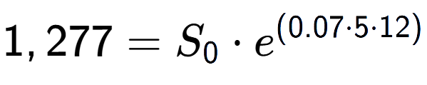 A LaTex expression showing 1,277 =S sub 0 times e to the power of (0.07 times 5 times 12)