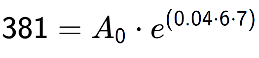 A LaTex expression showing 381 =A sub 0 times e to the power of (0.04 times 6 times 7)