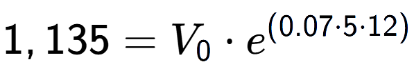 A LaTex expression showing 1,135 =V sub 0 times e to the power of (0.07 times 5 times 12)