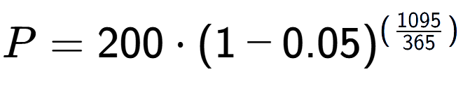 A LaTex expression showing P =200 times (1-0.05) to the power of (1095 over 365 )