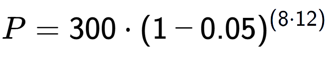 A LaTex expression showing P =300 times (1-0.05) to the power of (8 times 12)