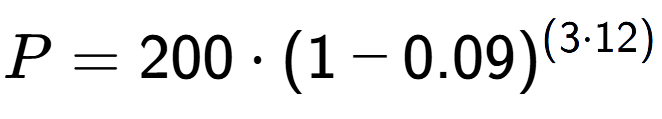 A LaTex expression showing P =200 times (1-0.09) to the power of (3 times 12)