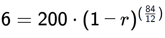 A LaTex expression showing 6 =200 times (1-r) to the power of (84 over 12 )