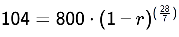 A LaTex expression showing 104 =800 times (1-r) to the power of (28 over 7 )