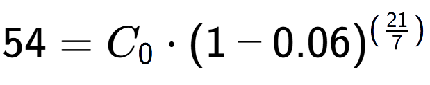 A LaTex expression showing 54 =C sub 0 times (1-0.06) to the power of (21 over 7 )