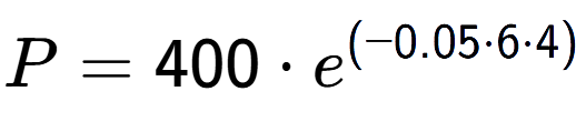 A LaTex expression showing P =400 times e to the power of (-0.05 times 6 times 4)