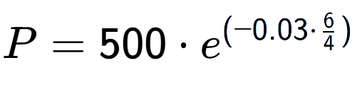 A LaTex expression showing P =500 times e to the power of (-0.03 times 6 over 4 )