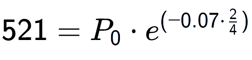 A LaTex expression showing 521 =P sub 0 times e to the power of (-0.07 times 2 over 4 )