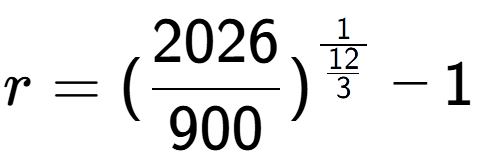 A LaTex expression showing r = (2026 over 900 ) to the power of 1 over \frac{12 {3 } } - 1