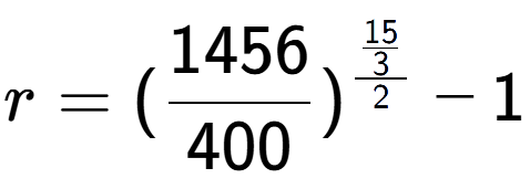 A LaTex expression showing r = (1456 over 400 ) to the power of \frac{15 over 3 {2} } - 1