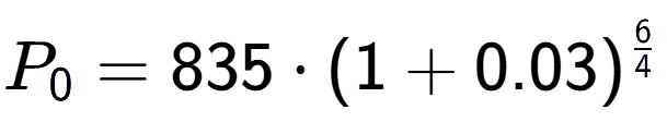 A LaTex expression showing P sub 0 = 835 times (1+0.03) to the power of 6 over 4