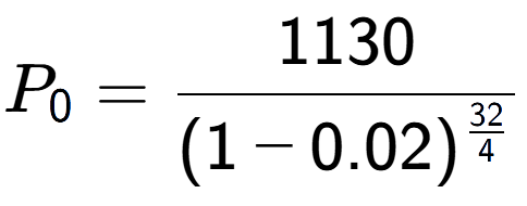 A LaTex expression showing P sub 0 = 1130 over (1-0.02) to the power of \frac{32 {4 }}