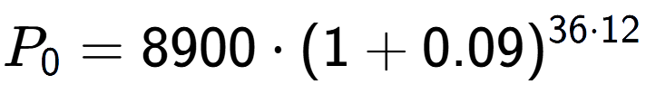 A LaTex expression showing P sub 0 = 8900 times (1+0.09) to the power of 36 times 12