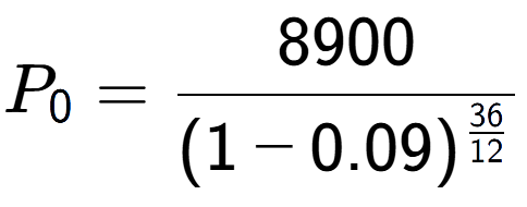 A LaTex expression showing P sub 0 = 8900 over (1-0.09) to the power of \frac{36 {12 }}