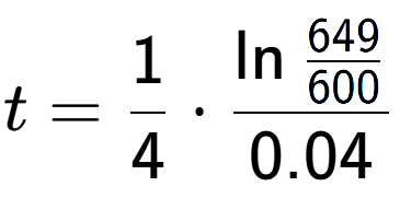 A LaTex expression showing t = 1 over 4 times \ln{\frac{649 over 600 }}{0.04}