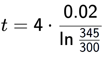 A LaTex expression showing t = 4 times 0.02 over \ln{\frac{345 {300}}}