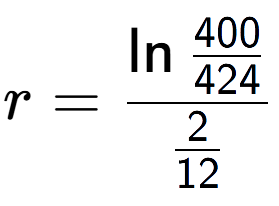 A LaTex expression showing r = \ln{\frac{400 over 424 }}{2 over 12 }