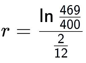 A LaTex expression showing r = \ln{\frac{469 over 400 }}{2 over 12 }