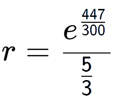 A LaTex expression showing r = e to the power of \frac{447 over 300 }{5 over 3 }