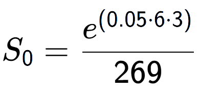 A LaTex expression showing S sub 0 = \frac{e to the power of (0.05 times 6 times 3) }{269}
