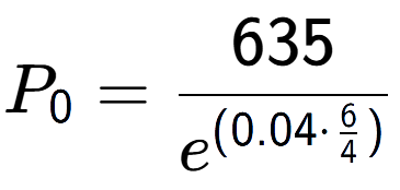 A LaTex expression showing P sub 0 = 635 over e to the power of (0.04 times \frac{6 {4 )}}