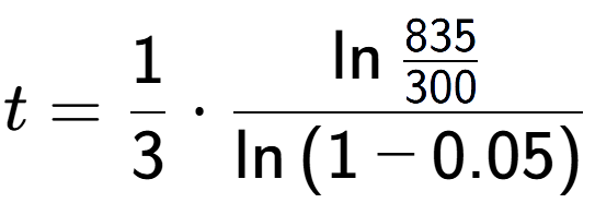 A LaTex expression showing t = 1 over 3 times \ln{\frac{835 over 300 }}{\ln{(1-0.05)}}
