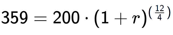 A LaTex expression showing 359 =200 times (1+r) to the power of (12 over 4 )
