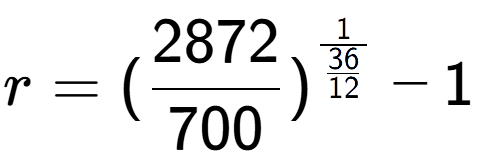 A LaTex expression showing r = (2872 over 700 ) to the power of 1 over \frac{36 {12 } } - 1