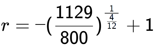 A LaTex expression showing r = -(1129 over 800 ) to the power of 1 over \frac{4 {12 } } + 1
