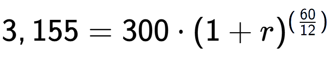 A LaTex expression showing 3,155 =300 times (1+r) to the power of (60 over 12 )