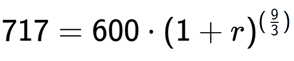 A LaTex expression showing 717 =600 times (1+r) to the power of (9 over 3 )