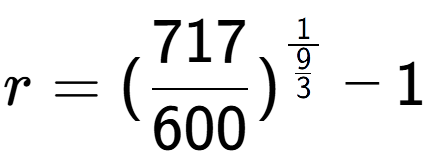 A LaTex expression showing r = (717 over 600 ) to the power of 1 over \frac{9 {3 } } - 1