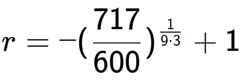 A LaTex expression showing r = -(717 over 600 ) to the power of 1 over 9 times 3 + 1