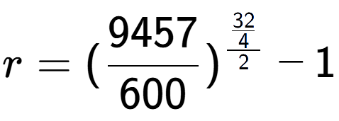 A LaTex expression showing r = (9457 over 600 ) to the power of \frac{32 over 4 {2} } - 1
