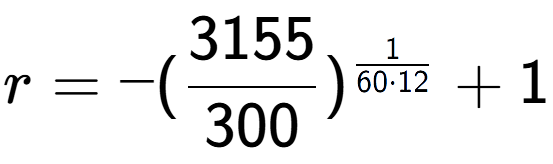 A LaTex expression showing r = -(3155 over 300 ) to the power of 1 over 60 times 12 + 1